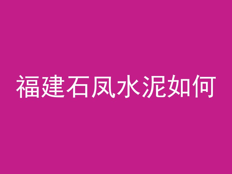 福建石凤水泥如何