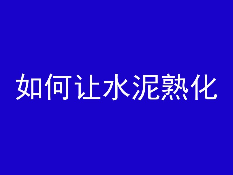 如何让水泥熟化