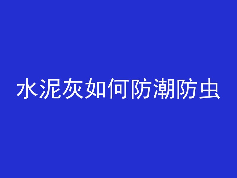 水泥灰如何防潮防虫