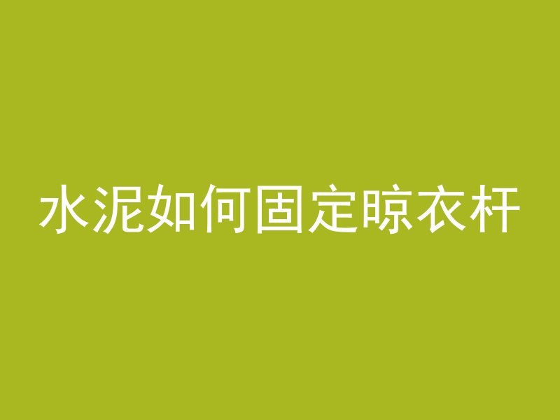 水泥如何固定晾衣杆