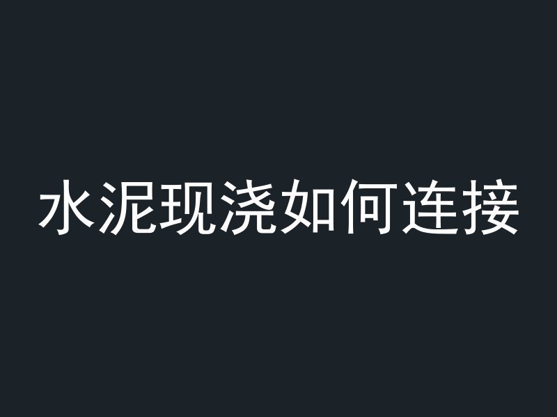 水泥现浇如何连接