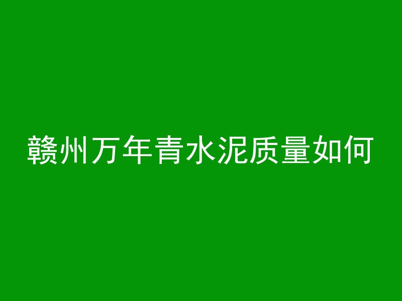 赣州万年青水泥质量如何