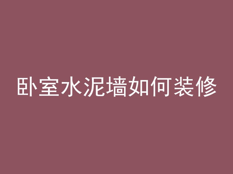 卧室水泥墙如何装修