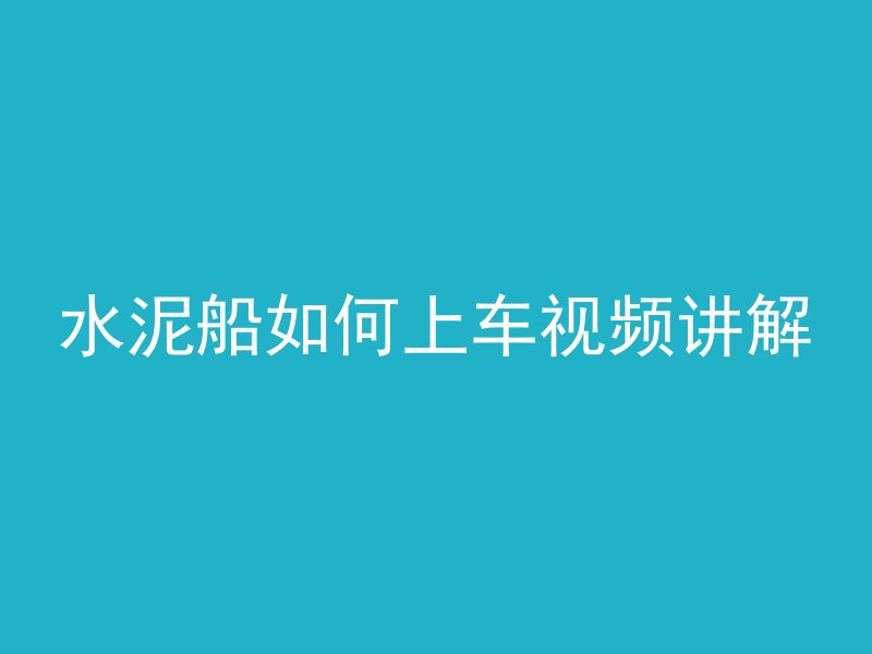 水泥船如何上车视频讲解