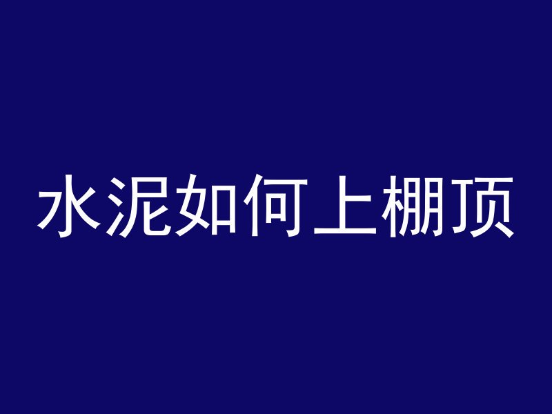 水泥如何上棚顶