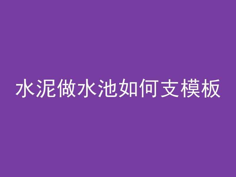 水泥做水池如何支模板