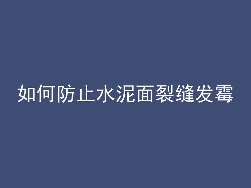 如何防止水泥面裂缝发霉