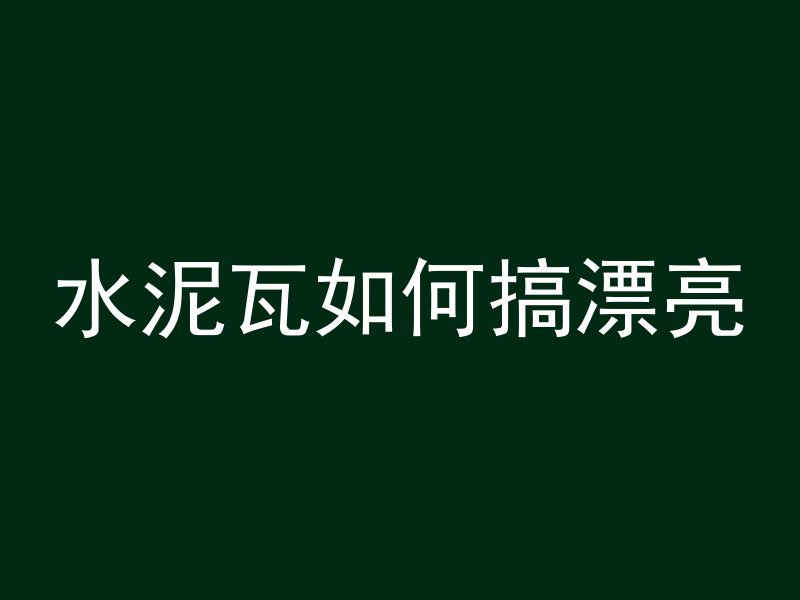 水泥瓦如何搞漂亮