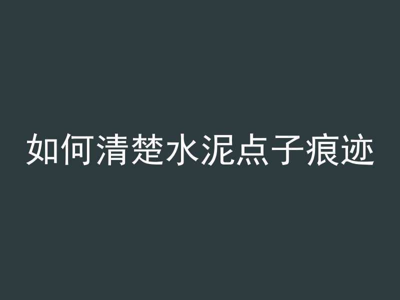 如何清楚水泥点子痕迹