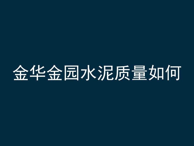 金华金园水泥质量如何