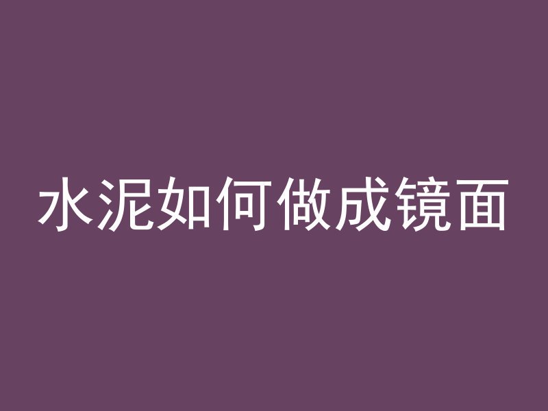 水泥如何做成镜面