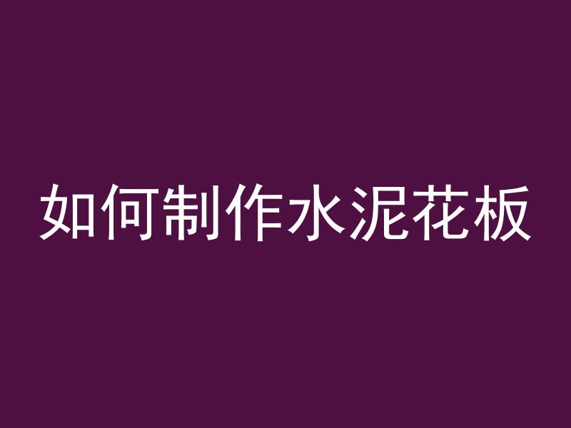 如何制作水泥花板