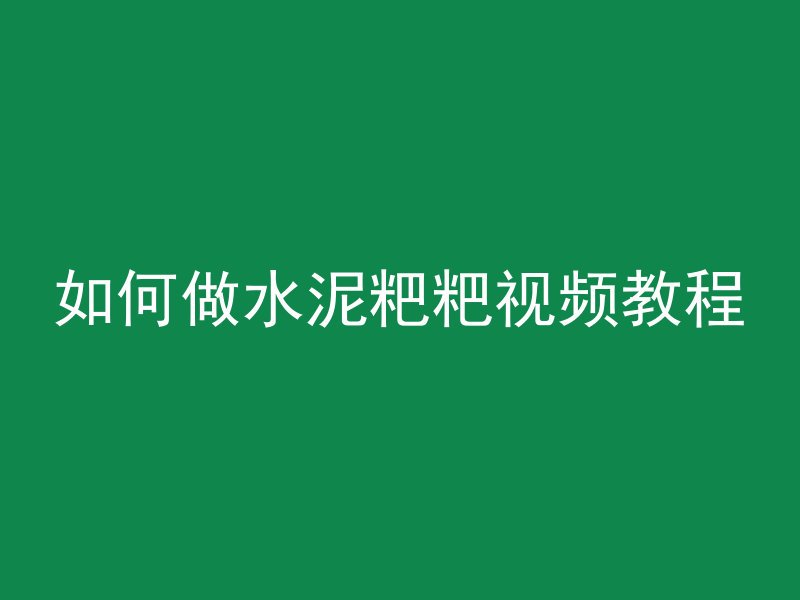 如何做水泥粑粑视频教程