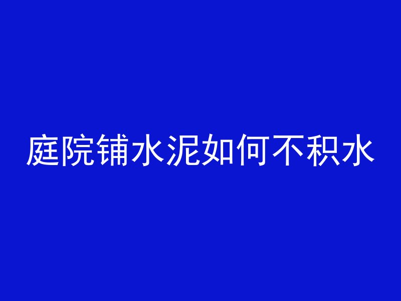 庭院铺水泥如何不积水