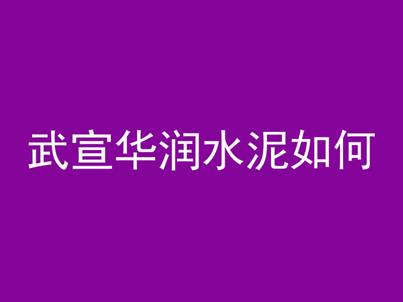 武宣华润水泥如何