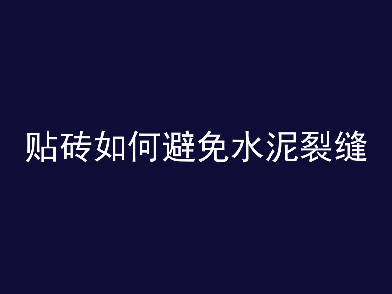 贴砖如何避免水泥裂缝