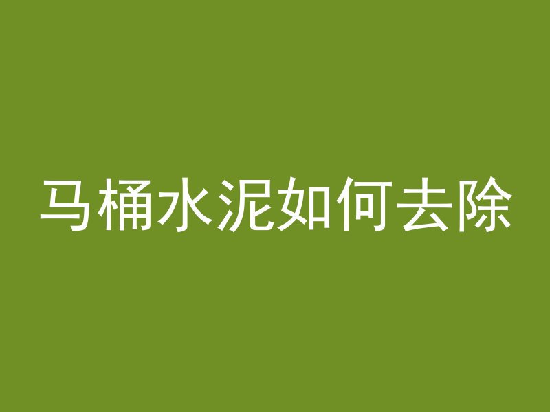 马桶水泥如何去除