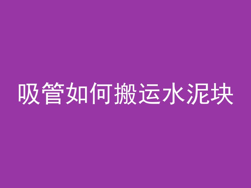 吸管如何搬运水泥块