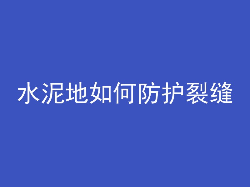 水泥地如何防护裂缝