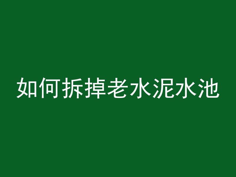 如何拆掉老水泥水池