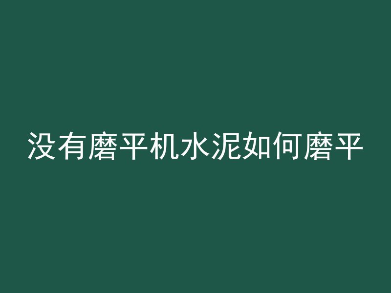 没有磨平机水泥如何磨平