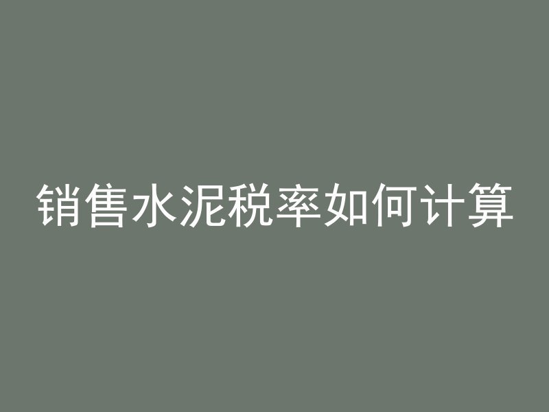 销售水泥税率如何计算