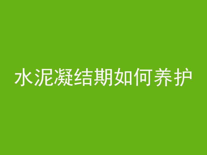 水泥凝结期如何养护