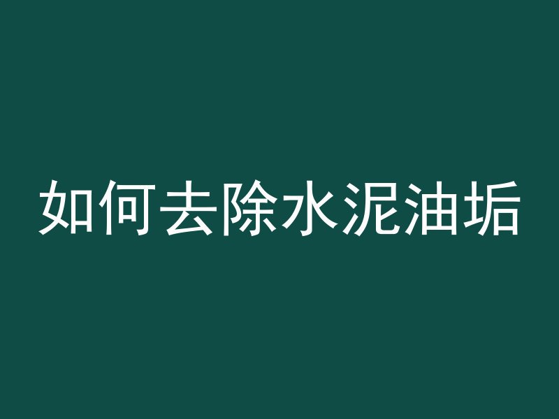 如何去除水泥油垢