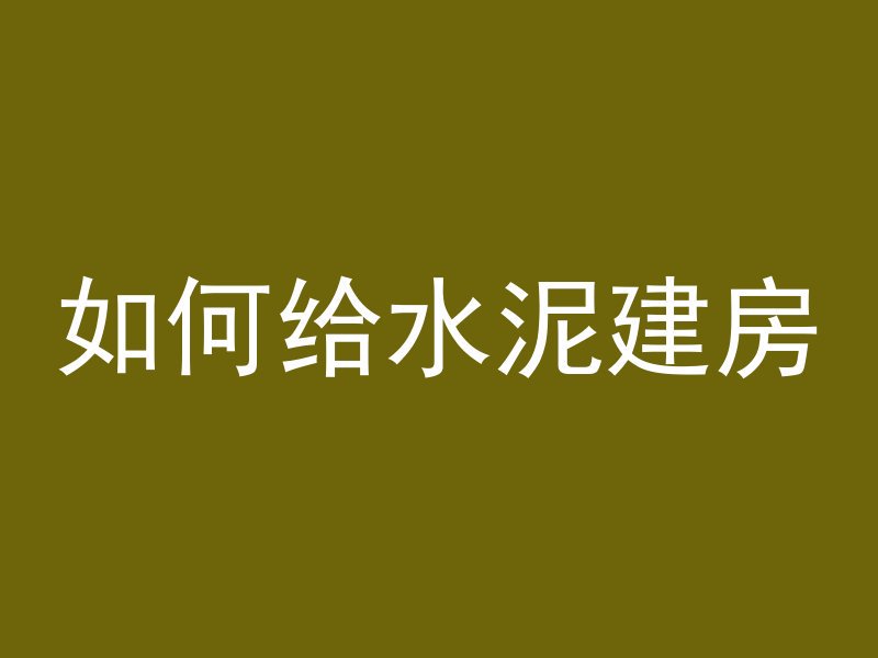 如何给水泥建房