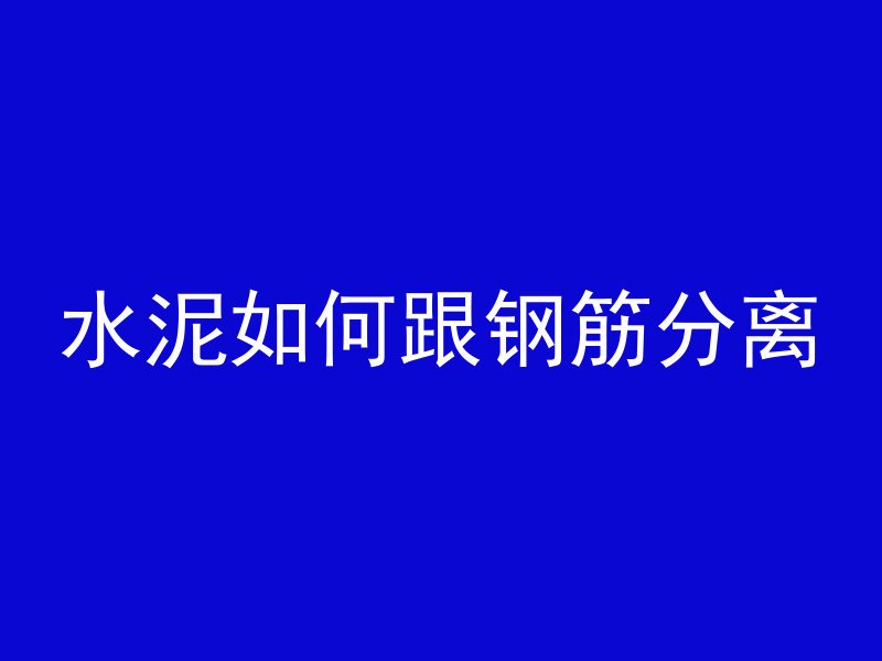 水泥如何跟钢筋分离