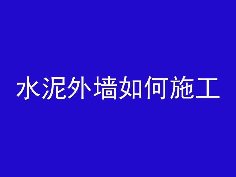 水泥外墙如何施工