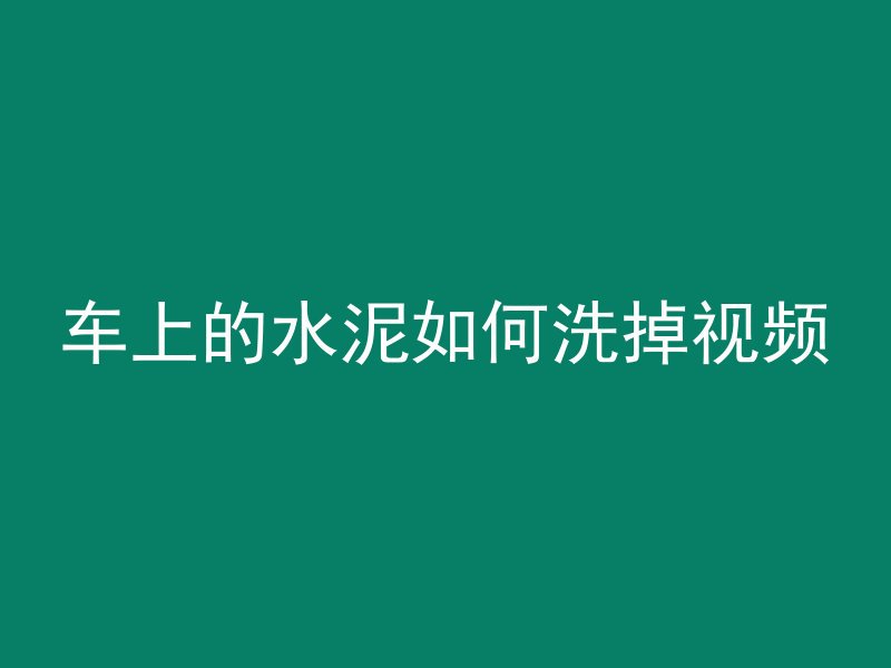 车上的水泥如何洗掉视频