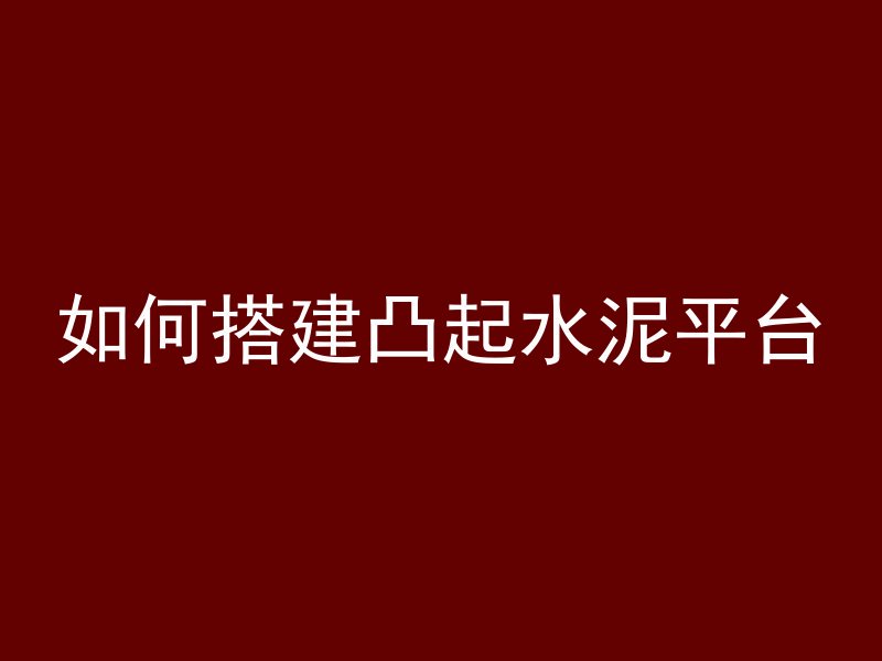 如何搭建凸起水泥平台