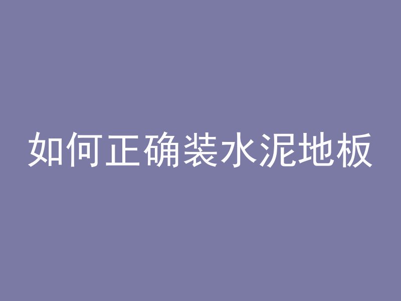 如何正确装水泥地板