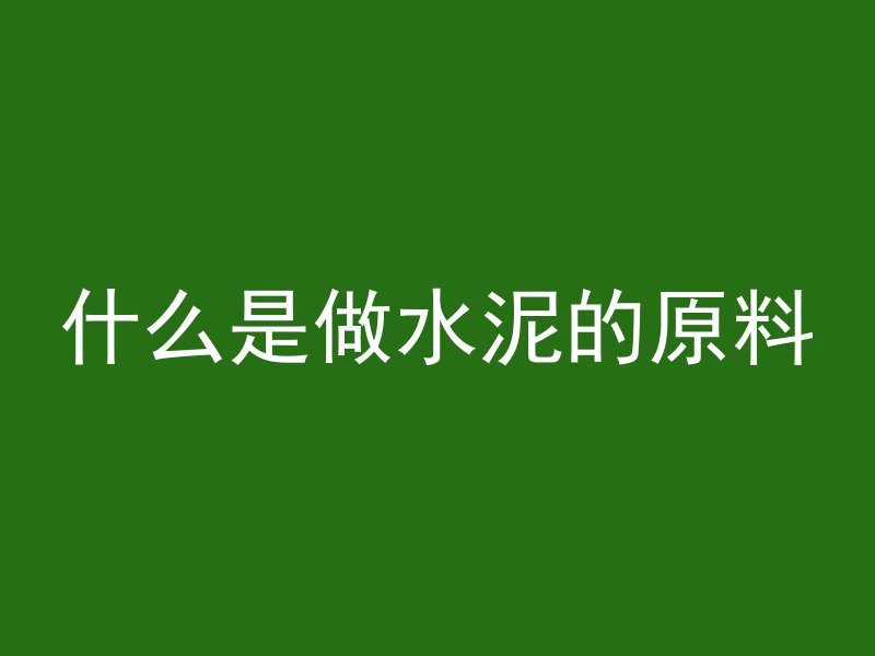 什么是做水泥的原料