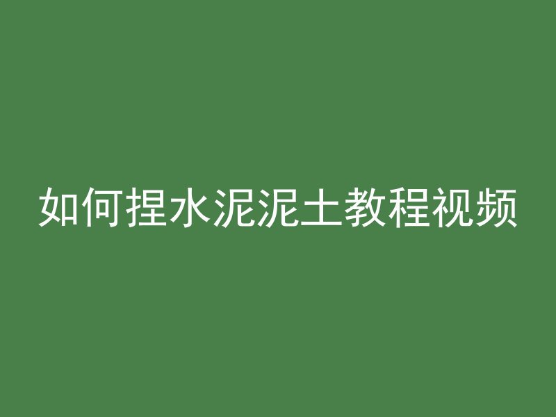 如何捏水泥泥土教程视频