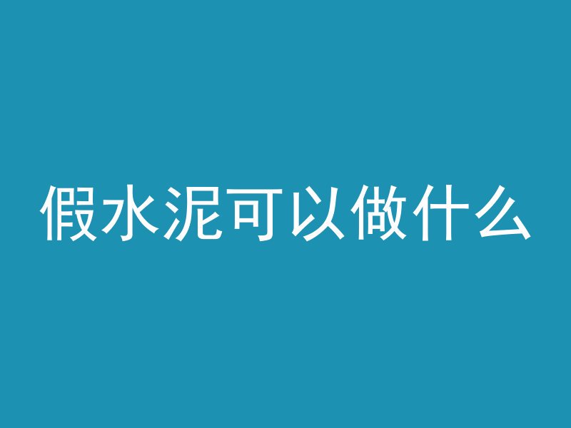 假水泥可以做什么