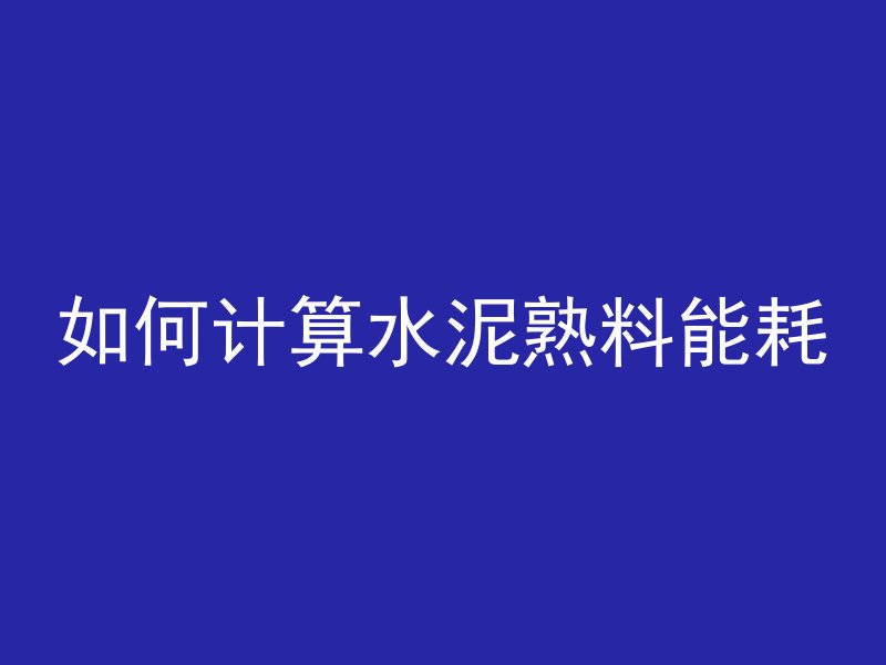 如何计算水泥熟料能耗