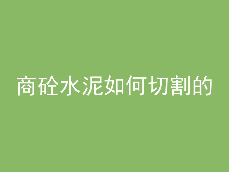 商砼水泥如何切割的