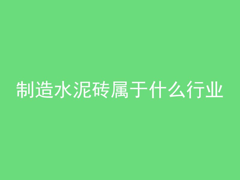 制造水泥砖属于什么行业