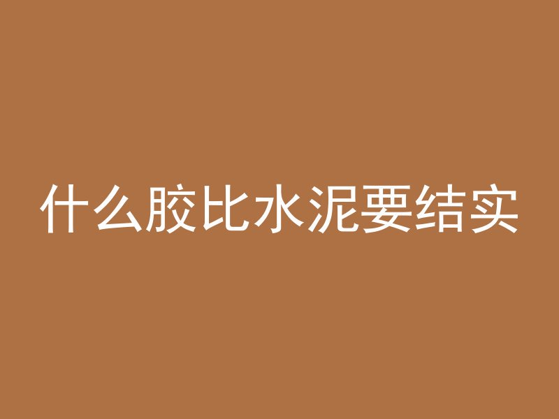 什么胶比水泥要结实