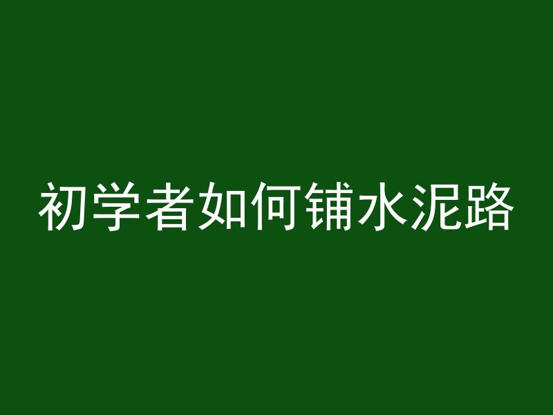 初学者如何铺水泥路