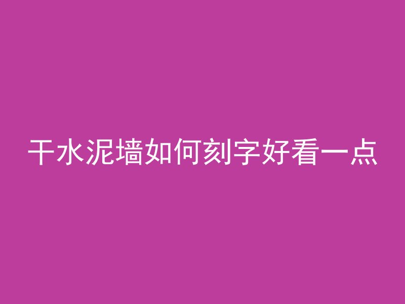 干水泥墙如何刻字好看一点