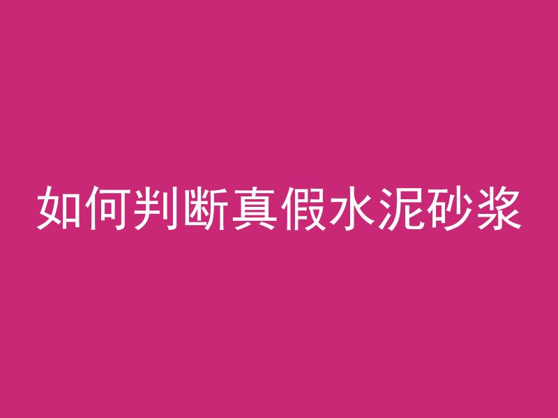 如何判断真假水泥砂浆