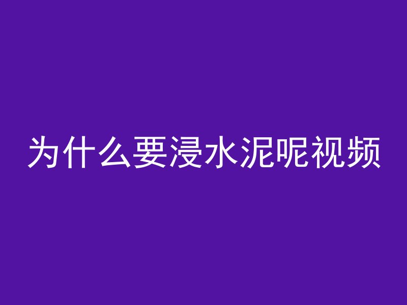 为什么要浸水泥呢视频