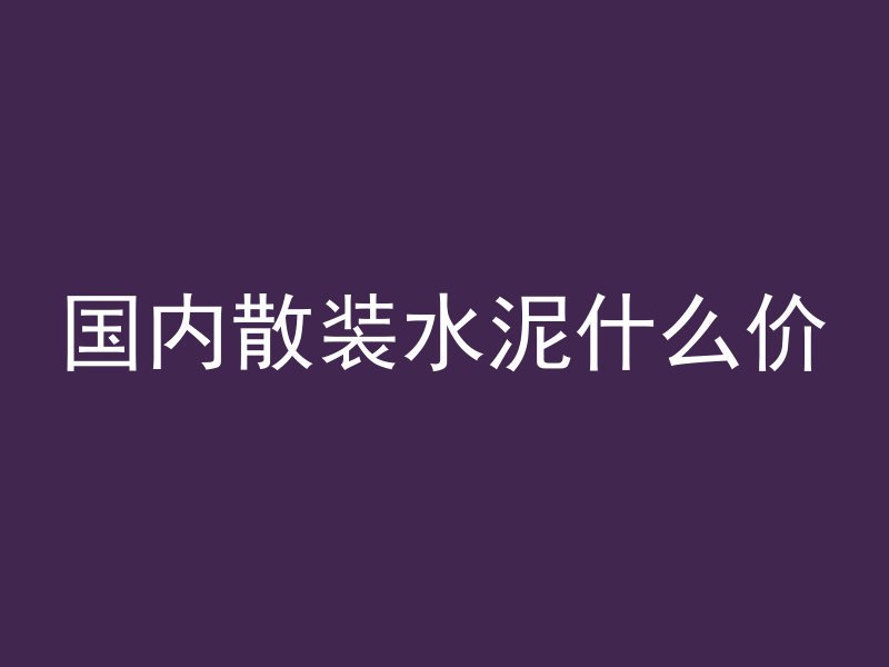 国内散装水泥什么价