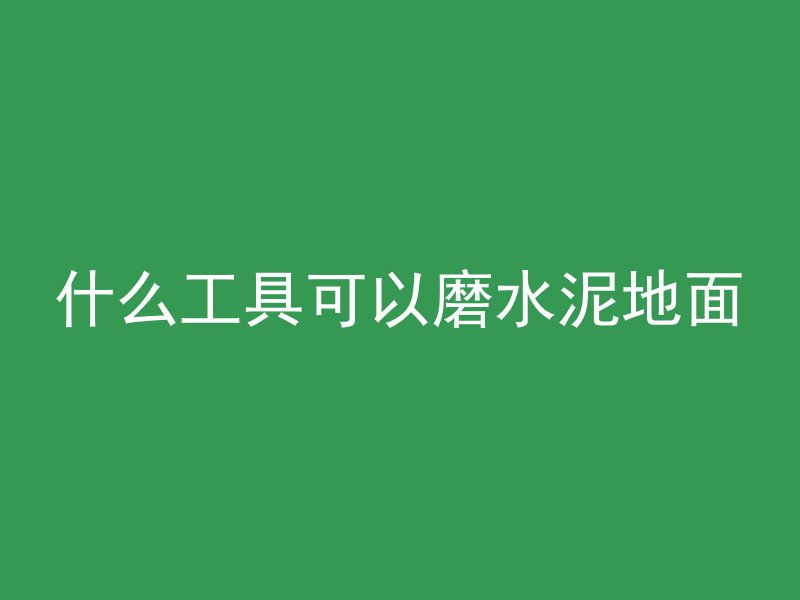 什么工具可以磨水泥地面