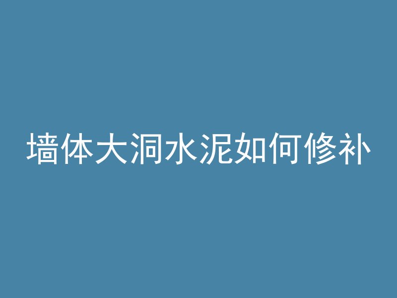 墙体大洞水泥如何修补