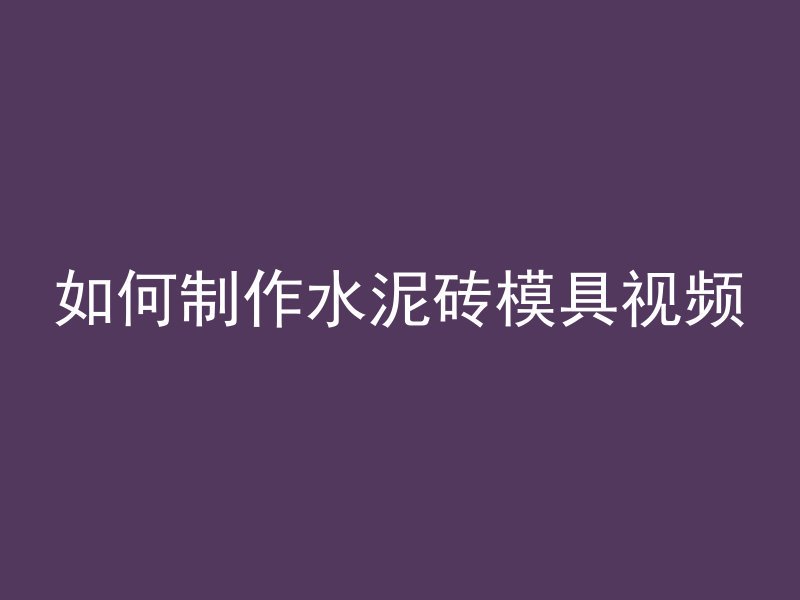 如何制作水泥砖模具视频