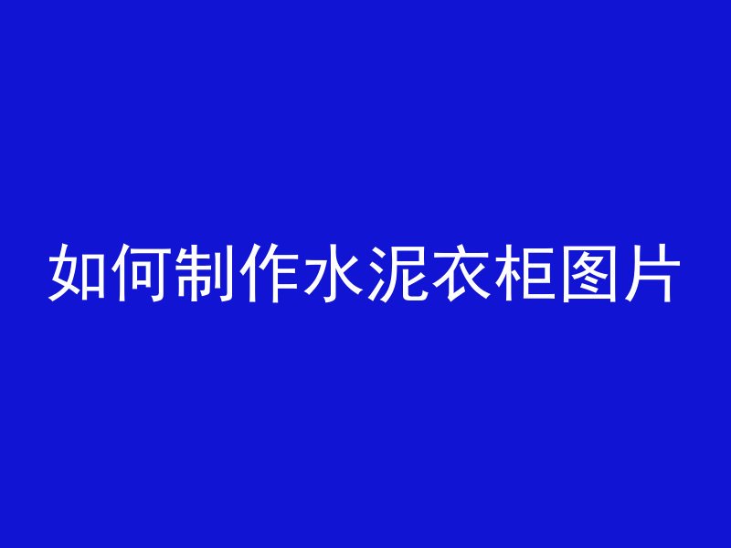 如何制作水泥衣柜图片